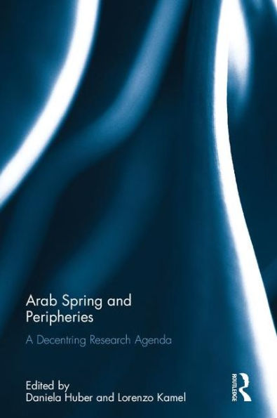 Arab Spring and Peripheries: A Decentring Research Agenda / Edition 1