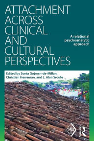 Title: Attachment Across Clinical and Cultural Perspectives: A Relational Psychoanalytic Approach, Author: Sonia Gojman-de-Millan