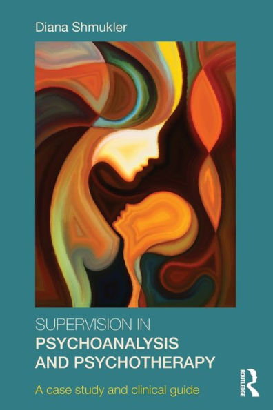 Supervision in Psychoanalysis and Psychotherapy: A Case Study and Clinical Guide / Edition 1