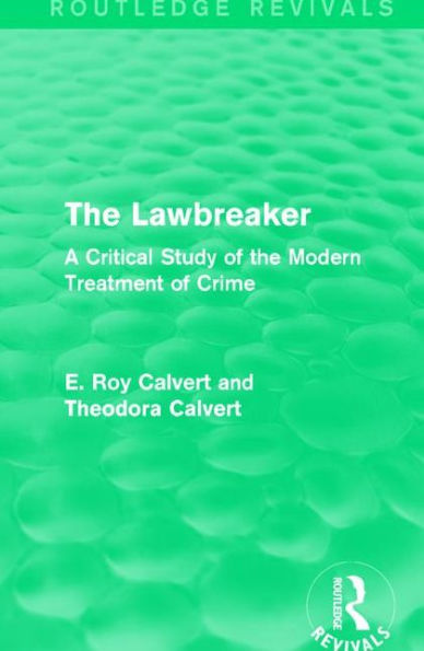 The Lawbreaker: A Critical Study of the Modern Treatment of Crime
