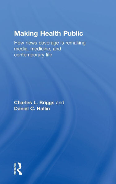 Making Health Public: How News Coverage Is Remaking Media, Medicine, and Contemporary Life / Edition 1