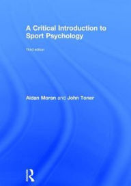 Title: A Critical Introduction to Sport Psychology: A Critical Introduction / Edition 3, Author: Aidan Moran