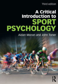 Title: A Critical Introduction to Sport Psychology: A Critical Introduction / Edition 3, Author: Aidan Moran