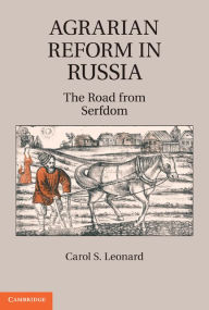 Title: Agrarian Reform in Russia: The Road from Serfdom, Author: Carol S. Leonard