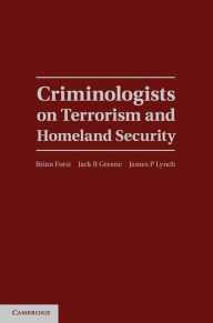 Title: Criminologists on Terrorism and Homeland Security, Author: Brian Forst