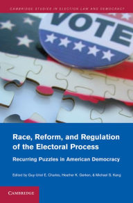 Title: Race, Reform, and Regulation of the Electoral Process: Recurring Puzzles in American Democracy, Author: Guy-Uriel E. Charles
