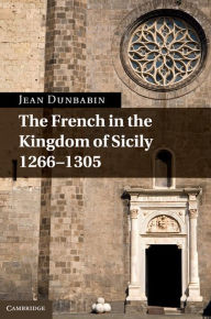 Title: The French in the Kingdom of Sicily, 1266-1305, Author: Jean Dunbabin