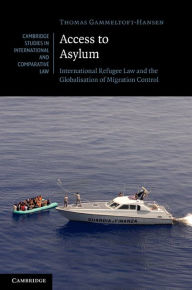 Title: Access to Asylum: International Refugee Law and the Globalisation of Migration Control, Author: Thomas Gammeltoft-Hansen