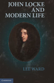 Title: John Locke and Modern Life, Author: Lee Ward