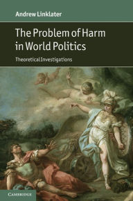 Title: The Problem of Harm in World Politics: Theoretical Investigations, Author: Andrew Linklater