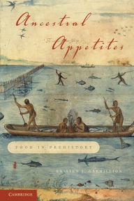 Title: Ancestral Appetites: Food in Prehistory, Author: Kristen J. Gremillion