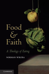 Title: Food and Faith: A Theology of Eating, Author: Norman  Wirzba