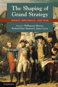 Title: The Shaping of Grand Strategy: Policy, Diplomacy, and War, Author: Williamson Murray