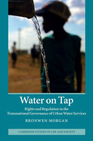Title: Water on Tap: Rights and Regulation in the Transnational Governance of Urban Water Services, Author: Bronwen Morgan