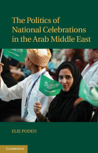 Title: The Politics of National Celebrations in the Arab Middle East, Author: Elie Podeh