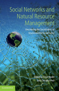 Title: Social Networks and Natural Resource Management: Uncovering the Social Fabric of Environmental Governance, Author: Örjan Bodin