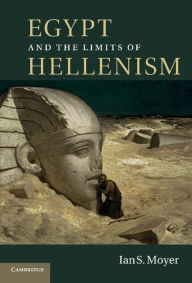 Title: Egypt and the Limits of Hellenism, Author: Ian S. Moyer