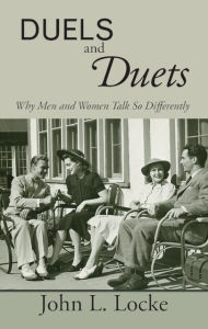 Title: Duels and Duets: Why Men and Women Talk So Differently, Author: John L. Locke