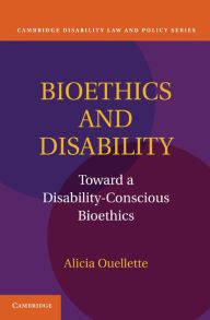 Title: Bioethics and Disability: Toward a Disability-Conscious Bioethics, Author: Alicia Ouellette