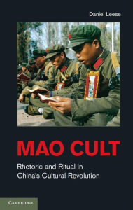 Title: Mao Cult: Rhetoric and Ritual in China's Cultural Revolution, Author: Daniel Leese