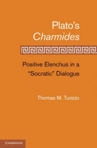 Title: Plato's Charmides: Positive Elenchus in a 'Socratic' Dialogue, Author: Thomas M. Tuozzo