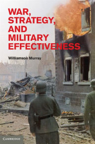 Title: War, Strategy, and Military Effectiveness, Author: Williamson Murray