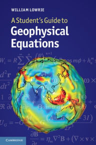 Title: A Student's Guide to Geophysical Equations, Author: William Lowrie