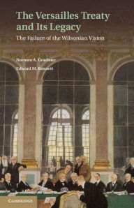 Title: The Versailles Treaty and its Legacy: The Failure of the Wilsonian Vision, Author: Norman A. Graebner