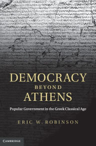 Title: Democracy beyond Athens: Popular Government in the Greek Classical Age, Author: Eric W. Robinson