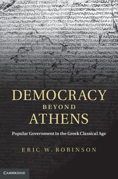 Democracy beyond Athens: Popular Government in the Greek Classical Age