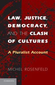 Title: Law, Justice, Democracy, and the Clash of Cultures: A Pluralist Account, Author: Michel Rosenfeld