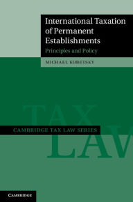 Title: International Taxation of Permanent Establishments: Principles and Policy, Author: Michael Kobetsky