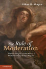 The Rule of Moderation: Violence, Religion and the Politics of Restraint in Early Modern England