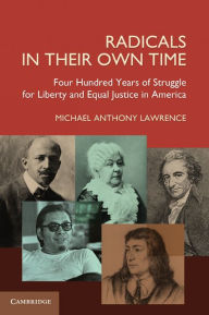 Title: Radicals in their Own Time: Four Hundred Years of Struggle for Liberty and Equal Justice in America, Author: Michael Anthony Lawrence