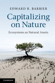 Title: Capitalizing on Nature: Ecosystems as Natural Assets, Author: Edward B. Barbier