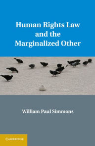Title: Human Rights Law and the Marginalized Other, Author: William Paul Simmons