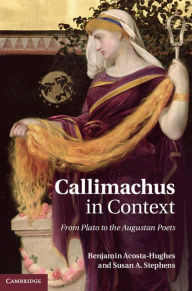 Title: Callimachus in Context: From Plato to the Augustan Poets, Author: Benjamin Acosta-Hughes