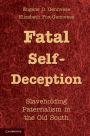 Fatal Self-Deception: Slaveholding Paternalism in the Old South