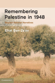 Title: Remembering Palestine in 1948: Beyond National Narratives, Author: Efrat Ben-Ze'ev