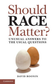 Title: Should Race Matter?: Unusual Answers to the Usual Questions, Author: David Boonin