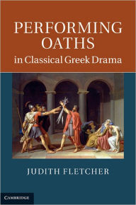 Title: Performing Oaths in Classical Greek Drama, Author: Judith Fletcher