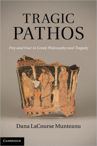 Title: Tragic Pathos: Pity and Fear in Greek Philosophy and Tragedy, Author: Dana LaCourse Munteanu