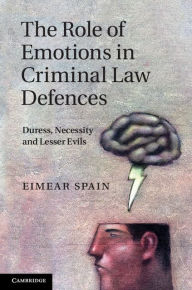 Title: The Role of Emotions in Criminal Law Defences: Duress, Necessity and Lesser Evils, Author: Eimear Spain