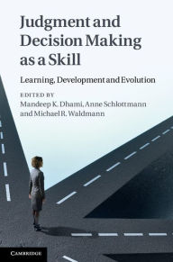 Title: Judgment and Decision Making as a Skill: Learning, Development and Evolution, Author: Mandeep K. Dhami