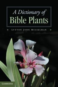 Title: A Dictionary of Bible Plants, Author: Lytton John Musselman