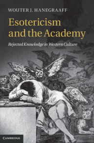 Title: Esotericism and the Academy: Rejected Knowledge in Western Culture, Author: Wouter J. Hanegraaff