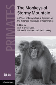 Title: The Monkeys of Stormy Mountain: 60 Years of Primatological Research on the Japanese Macaques of Arashiyama, Author: Jean-Baptiste Leca