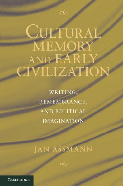 Cultural Memory and Early Civilization: Writing, Remembrance, and Political Imagination