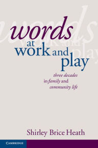 Title: Words at Work and Play: Three Decades in Family and Community Life, Author: Shirley Brice Heath