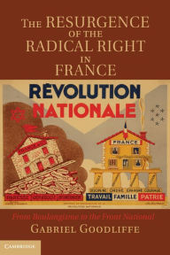 Title: The Resurgence of the Radical Right in France: From Boulangisme to the Front National, Author: Gabriel Goodliffe